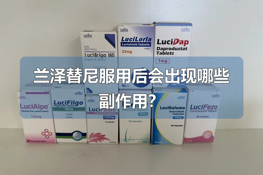 兰泽替尼服用后会出现哪些副作用?